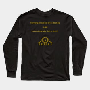 Turning Houses into Homes and Investments into Gold Real Estate Investing Long Sleeve T-Shirt